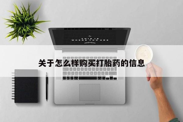 流产药购买微信关于怎么样购买打胎药的信息