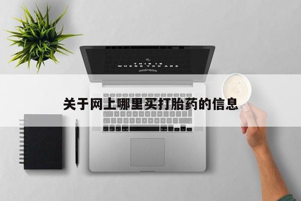 流产药购买微信关于网上哪里买打胎药的信息