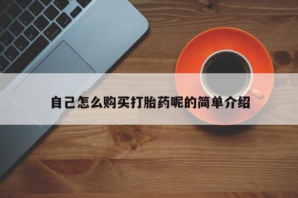 流产药购买微信自己怎么购买打胎药呢的简单介绍