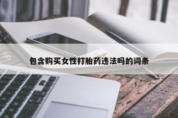流产药购买微信包含购买女性打胎药违法吗的词条