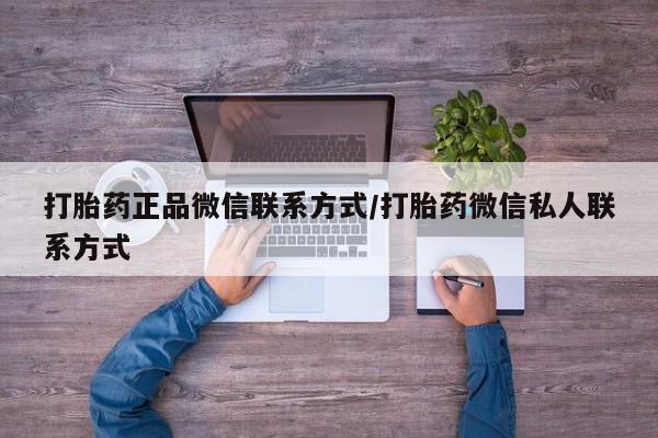 流产药购买微信打胎药正品微信联系方式/打胎药微信私人联系方式