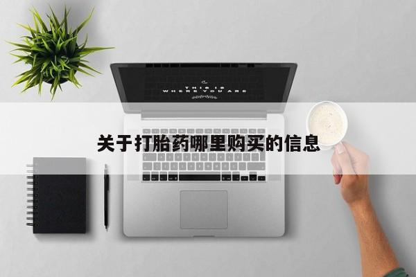 流产药购买微信关于打胎药哪里购买的信息