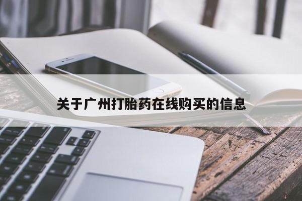 流产药购买微信关于广州打胎药在线购买的信息