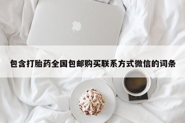 流产药购买微信包含打胎药全国包邮购买联系方式微信的词条