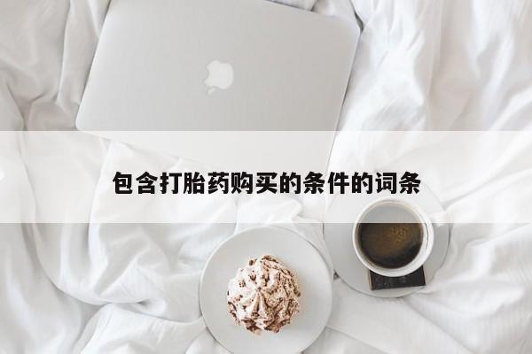 流产药购买微信包含打胎药购买的条件的词条